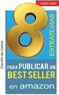 8 ESTRATEGIAS para PUBLICAR un BEST SELLER en AMAZON: Cmo AUTO PUBLICAR y VENDER con XITO tu LIBRO