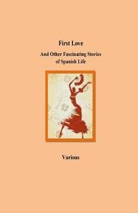 Serafin Estebanez Calderon, Juan Eugenio Hartzenbusch - First Love And Other Fascinating Stories of Spanish Life, Häftad. Tillgänglighet: Lägg i varukorg