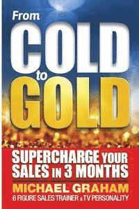 Mike Graham - From Cold to Gold: How to supercharge your sales in 3 months, Häftad. Tillgänglighet: Lägg i varukorg