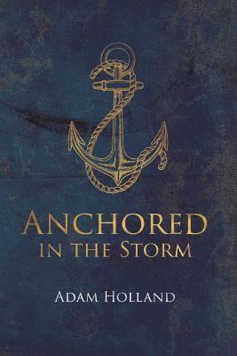 Adam Holland - Anchored in the Storm, Häftad. Tillgänglighet: Lägg i varukorg