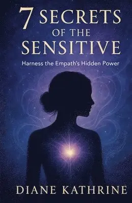 Diane Kathrine - 7 Secrets of the Sensitive: Harness the Empath's Hidden Power, Häftad. Tillgänglighet: Lägg i varukorg