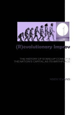 Andy Evans - (R)evolutionary Improv: The History of Stand-Up Comedy & The Nation's Capital as Its Birthplace, Häftad