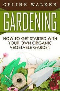 Celine Walker - Gardening: How to Get Started With Your Own Organic Vegetable Garden, Häftad. Tillgänglighet: Lägg i varukorg