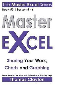 Thomas Clayton - Master Excel: Sharing Your Work, Charts and Graphing, Häftad