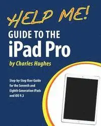 Help Me! Guide to the iPad Pro: Step-by-Step User Guide for the Seventh and Eighth Generation iPads and .3