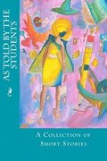 As Told By The Students: A Collection of Short Stories