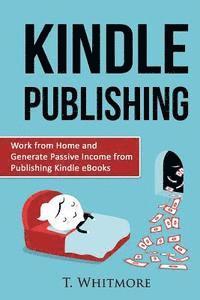 T. Whitmore - Kindle Publishing: Work from Home and Generate Passive Income from Publishing Kindle, Häftad. Tillgänglighet: Lägg i varukorg