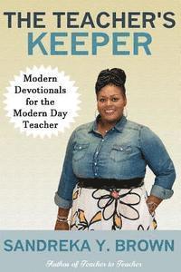 Sandreka Y. Brown - The Teacher's Keeper: Modern Devotionals for the Modern Day Teacher, Häftad
