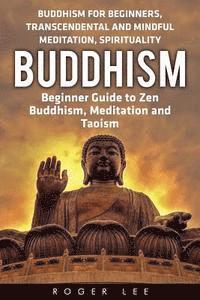 Roger Lee - Buddhism: Beginner Guide to Zen Buddhism, Meditation and Taoism (Buddhism for Beginners, Transcendental and Mindful Meditation, Spirituality), Häftad