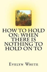 Evelyn White - How To Hold On: when there is nothing to hold on to, Häftad. Tillgänglighet: Lägg i varukorg