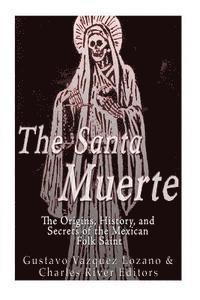 Charles River, Gustavo Vázquez Lozano - The Santa Muerte: The Origins, History, and Secrets of the Mexican Folk Saint, Häftad. Tillgänglighet: Lägg i varukorg