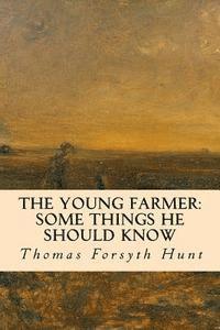 Thomas Forsyth Hunt - The Young Farmer: Some Things He Should Know, Häftad