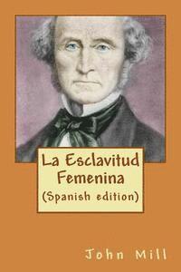 John S. Mill - La Esclavitud Femenina (Spanish edition), Häftad. Tillgänglighet: Lägg i varukorg