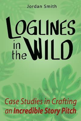 Jordan Smith - Loglines in the Wild: Case Studies in Crafting an Incredible Story Pitch, Häftad