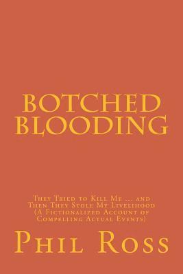 Phil Ross - Botched Blooding: They Tried to Kill Me ... and Then They Stole My Livelihood (A Fictionalized Account of Compelling Actual Events), Häftad. Tillgänglighet: Lägg i varukorg