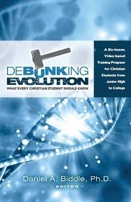 Daniel A. Biddle - Debunking Evolution: What Every Christian Student Should Know: A Six-lesson Video-based Training Program for Christian Students, Häftad