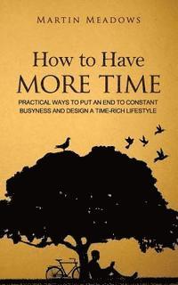 Martin Meadows - How to Have More Time: Practical Ways to Put an End to Constant Busyness and Design a Time-Rich Lifestyle, Häftad. Tillgänglighet: Lägg i varukorg