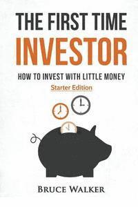 Bruce Walker - The First Time Investor: How to Invest with Little Money, Häftad