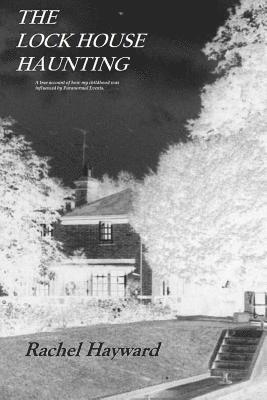 Rachel Hayward - The Lock House Haunting: A true account of how my childhood was influenced by Paranormal Events, Häftad