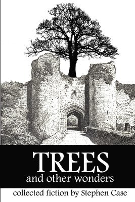 Stephen Case - Trees and Other Wonders: Collected Fiction, Häftad