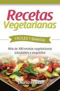 Recetas Vegetarianas Fáciles y Económicas: Más de 120 recetas vegetarianas saludables y exquisitas