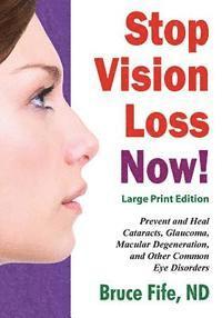 Bruce Fife - Stop Vision Loss Now! Large Print Edition: Prevent and Heal Cataracts, Glaucoma, Macular Degeneration, and Other Common Eye Disorders, Häftad. Tillgänglighet: Lägg i varukorg