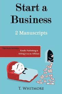 T. Whitmore - Start A Business: 2 Manuscripts - Kindle Publishing, Killing It as an Affiliate, Häftad. Tillgänglighet: Lägg i varukorg
