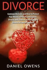 Daniel Owens - Divorce: Common Mistakes and How to Protect Your Money, Children, and Future - Divorce and Children, Parenting and Divorce & Family Problems, Häftad