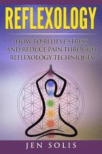 Jen Solis - Reflexology: How to Relieve Stress and Reduce Pain through Reflexology Techniques, Häftad. Tillgänglighet: Lägg i varukorg