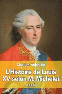 Charles Aubertin - L'Histoire de Louis XV selon M. Michelet, Häftad. Tillgänglighet: Lägg i varukorg