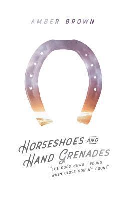 Amber Brown - Horseshoes and Hand Grenades: The Good News I Found When Close Doesn't Count, Häftad. Tillgänglighet: Lägg i varukorg