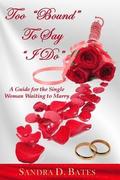 Too Bound To Say I Do: For the Single Woman That's Waiting to Marry