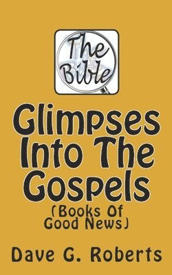 Dave G. Roberts - Glimpses Into The Gospels: Books Of Good News, Häftad. Tillgänglighet: Lägg i varukorg