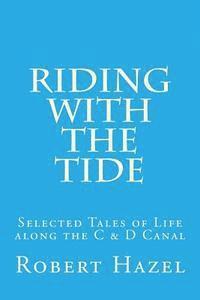 Robert Hazel - Riding with the Tide: Selected Tales of Life along the C & D Canal, Häftad