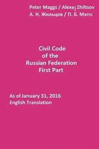 Alexei Zhiltsov, Peter B. Maggs - Civil Code of the Russian Federation: First Part: As of January 31, 2016: English Translation, Häftad