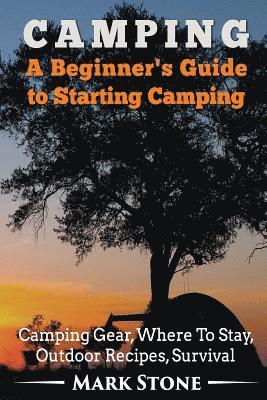 Mark Stone - Camping: A Beginner's Guide to Starting Camping: Camping Gear, Where to Stay, Outdoor Recipes, Survival, Häftad. Tillgänglighet: Lägg i varukorg
