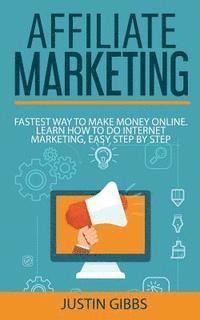 Justin Gibbs - Affiliate Marketing: Fastest Way to Make Money Online. Learn How to do Internet Marketing, Easy Step by Step, Häftad. Tillgänglighet: Lägg i varukorg