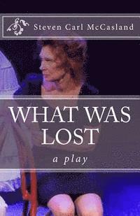 Steven Carl McCasland - What Was Lost: A Play, Häftad