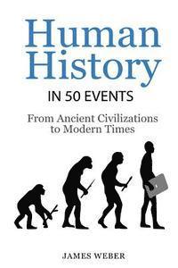 James Weber - History: Human History in 50 Events: From Ancient Civilizations to Modern Times (World History, History Books, People History), Häftad
