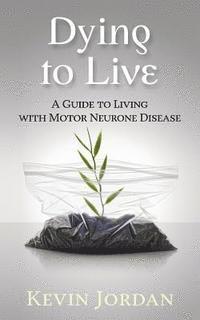 Kevin Jordan - Dying to Live: A Guide to Living with Motor Neurone Disease, Häftad. Tillgänglighet: Lägg i varukorg