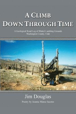 Jim Douglas - A Climb Down Through Time: A Geological Road Log of Blake's Lambing Grounds - Washington County, Utah, Häftad