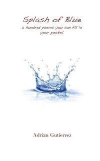 Adrian Gutierrez - Splash of Blue: A Hundred Poems You Can Fit in Your Pocket, Häftad. Tillgänglighet: Lägg i varukorg
