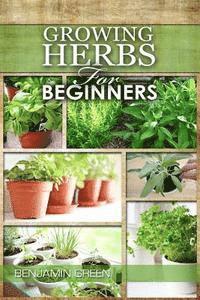 Benjamin Green - Growing Herbs for Beginners: How to Grow Low cost Indoor and Outdoor Herbs in containers, for Profit or for health benefits at home, Simple Basic R, Häftad. Tillgänglighet: Lägg i varukorg