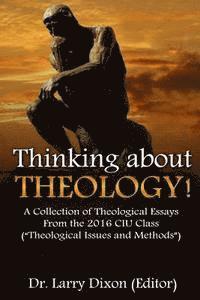 Larry Dixon, Larry Dixon - Thinking about Theology!: A Collection of Theological Essays From the 2016 CIU Class (?Theological Issues and Methods?), Häftad