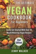 Vegan: The Ultimate Vegan Cookbook for Beginners - Easily Get Started With Over 70 Mouth-Watering Vegan Recipes