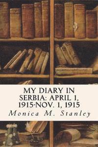 Monica M. Stanley - My Diary in Serbia: April 1, 1915-Nov. 1, 1915, Häftad. Tillgänglighet: Lägg i varukorg