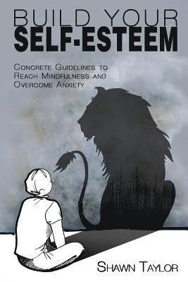 Shawn Taylor - Build Your Self-Esteem: Concrete Guidelines to Reach Mindfulness and Overcome Anxiety, Häftad. Tillgänglighet: Lägg i varukorg