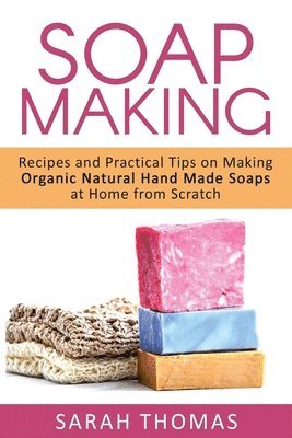 Sarah Thomas - Soap Making: Recipes and Practical Tips on Making Organic Natural Hand Made Soap, Häftad