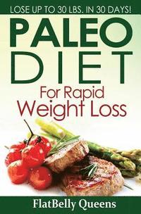 Paleo Diet For Rapid Weight Loss: Lose Up to 30 Pounds in 30 Days