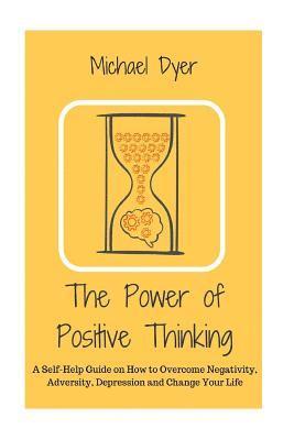 Michael Dyer - The Power of Positive Thinking: A Self-Help Guide on How to Overcome Negativity, Adversity, Depression and Change Your Life, Häftad. Tillgänglighet: Lägg i varukorg